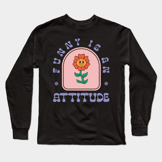 Funny Is An Attitude Long Sleeve T-Shirt by Emma